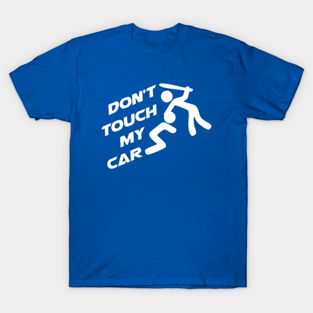 Don't Touch My Car T-Shirt by Blackmaon